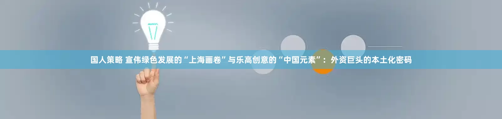 国人策略 宣伟绿色发展的“上海画卷”与乐高创意的“中国元素”：外资巨头的本土化密码